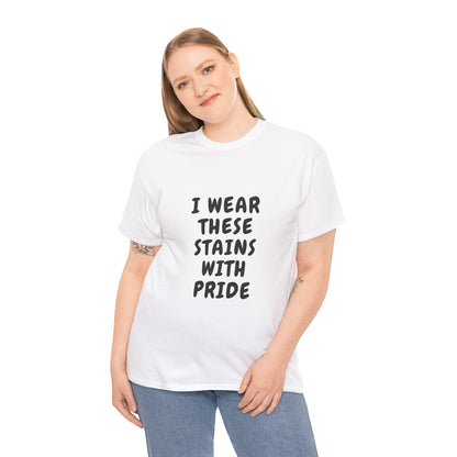 I Wear These Stains with Pride Tee