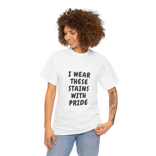 I Wear These Stains with Pride Tee
